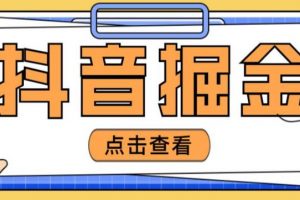 最近爆火3980的抖音掘金项目，号称单设备一天100~200+【全套详细玩法教程】