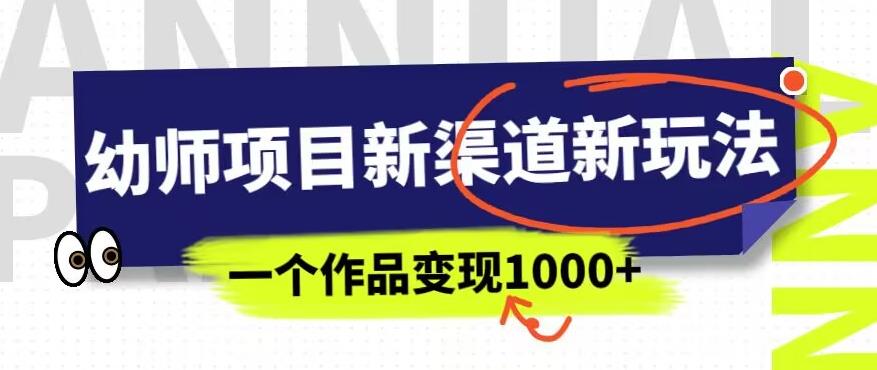 幼师项目新渠道新玩法，一个作品变现1000+，一部手机实现月入过万