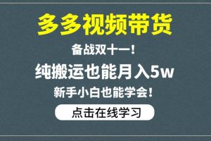 多多视频带货，备战双十一，纯搬运也能月入5w，新手小白也能学会