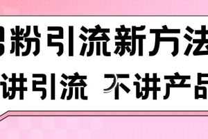 男粉引流新方法日引流100多个男粉只讲引流不讲产品不违规不封号【揭秘】