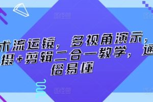 技术流运镜，多视角演示，拍摄+剪辑二合一教学，通俗易懂