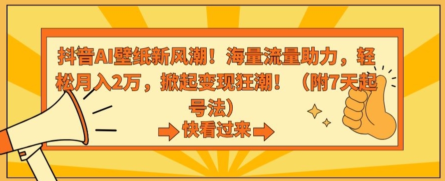 抖音AI壁纸新风潮！海量流量助力，轻松月入2万，掀起变现狂潮【揭秘】