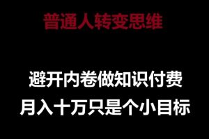 普通人转变思维，避开内卷做知识付费，月入十万只是一个小目标【揭秘】