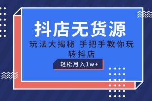 抖店无货源玩法，保姆级教程手把手教你玩转抖店，轻松月入1W+【揭秘】