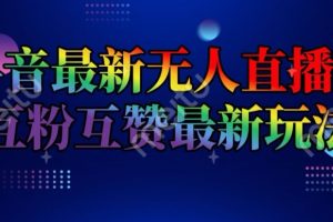 抖音最新无人直播间互粉互赞新玩法，一天收益2k+【揭秘】