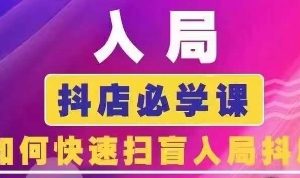 抖音商城运营课程(更新24年6月)，入局抖店必学课， 如何快速扫盲入局抖店