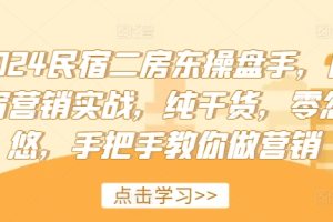 2024民宿二房东操盘手，民宿营销实战，纯干货，零忽悠，手把手教你做营销