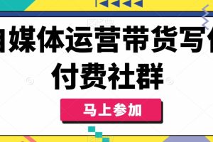 自媒体运营带货写作付费社群，带货是自媒体人必须掌握的能力