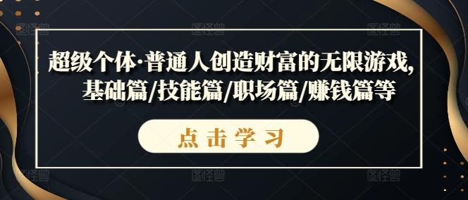 超级个体·普通人创造财富的无限游戏，基础篇/技能篇/职场篇/赚钱篇等