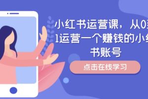 小红书运营课，从0到1运营一个赚钱的小红书账号