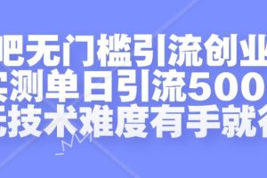 贴吧无门槛引流创业粉，实测单日引流500+，无技术难度有手就行【揭秘】