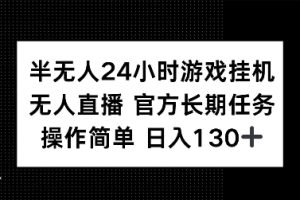 半无人24小时游戏挂JI，官方长期任务，操作简单 日入130+【揭秘】